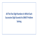 All The Five Digit Numbers In Which Each Successive Digit Exceeds Its GMAT Problem Solving